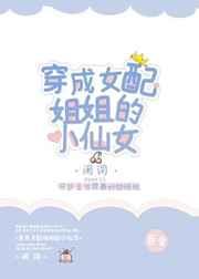 穿成女配姐姐的小仙女 穿成女配姐姐的小仙女
