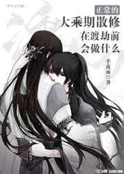 正常的大乘期散修在渡劫前会做什么 正常的大乘期散修在渡劫前会做什么