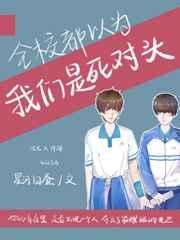 全校都以为我们是死对头 全校都以为我们是死对头