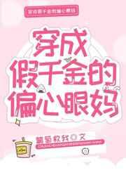 穿成假千金的偏心眼妈 穿成假千金的偏心眼妈