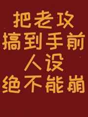 把老攻搞到手前人设绝不能崩 把老攻搞到手前人设绝不能崩